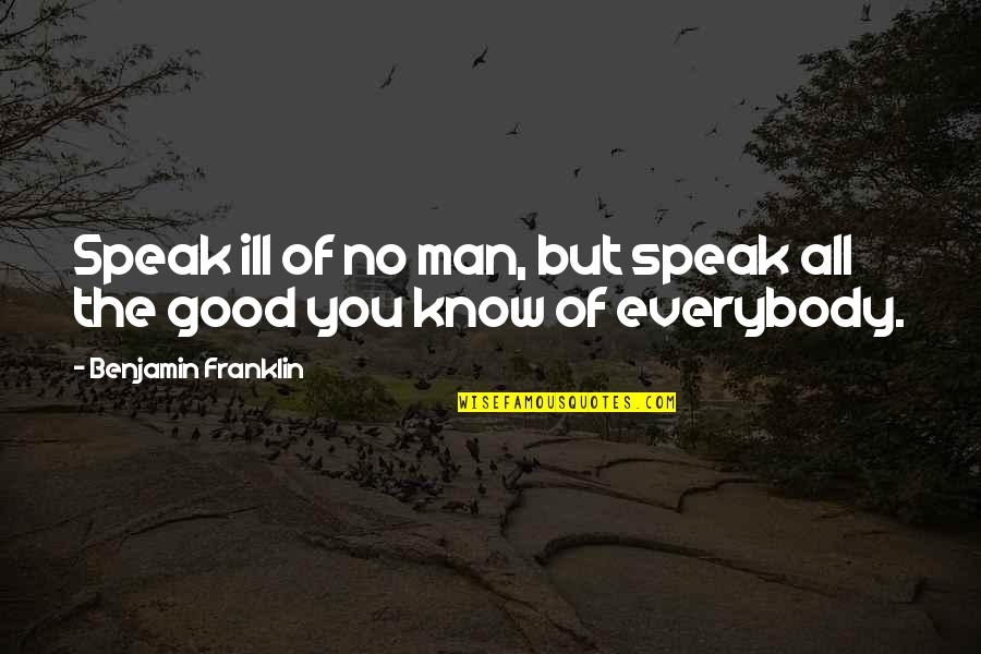 Apollonius Tyaneus Quotes By Benjamin Franklin: Speak ill of no man, but speak all