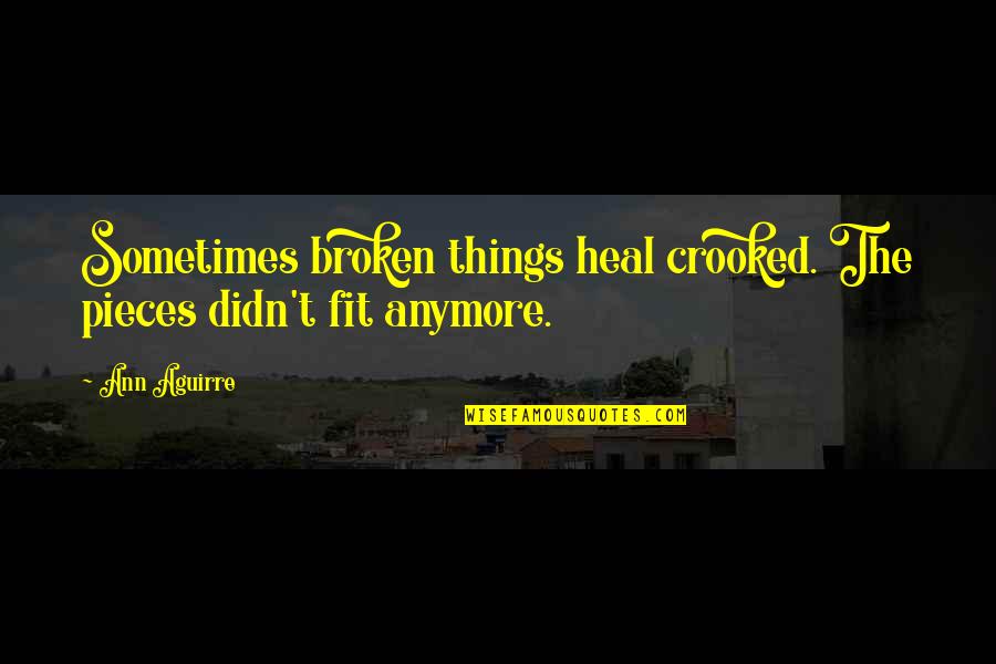 Apollonov Quotes By Ann Aguirre: Sometimes broken things heal crooked. The pieces didn't