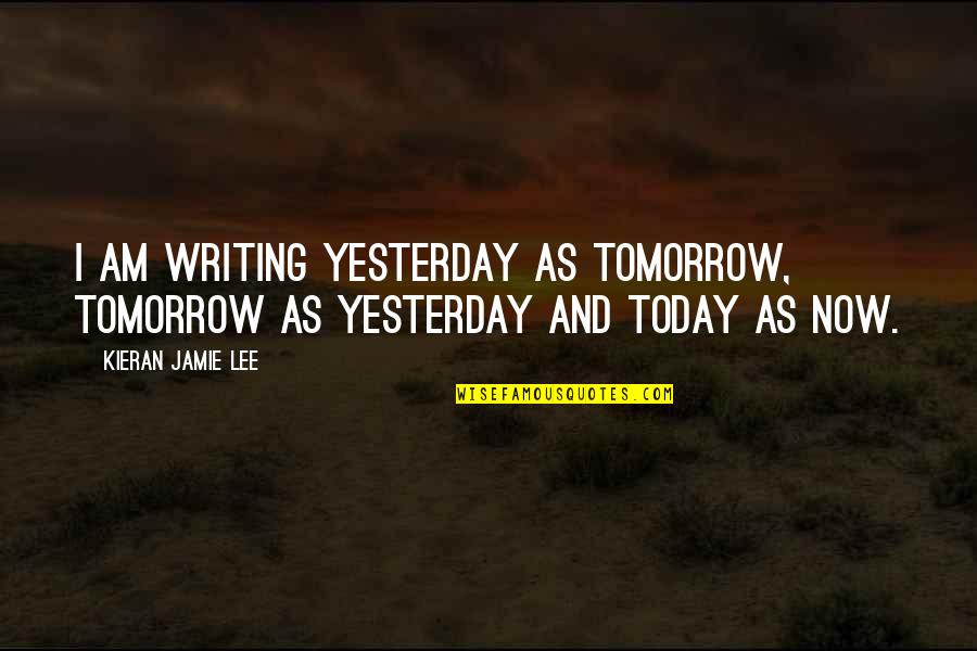 Apollonov Quotes By Kieran Jamie Lee: I am writing yesterday as tomorrow, tomorrow as Apollonov Quotes By Kieran Jamie Lee: I am writing yesterday as tomorrow, tomorrow as