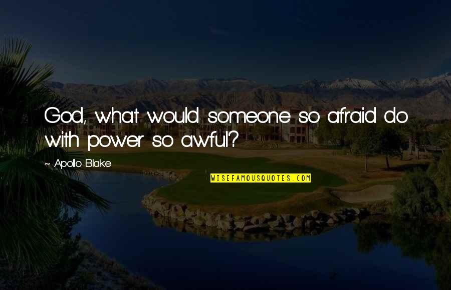 Apollo's Quotes By Apollo Blake: God, what would someone so afraid do with