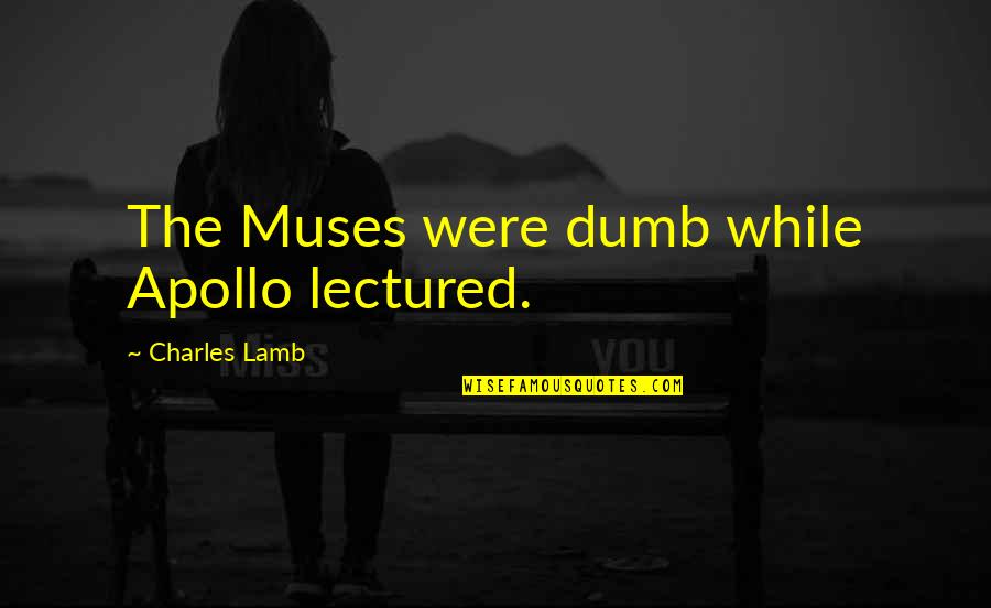 Apollo's Quotes By Charles Lamb: The Muses were dumb while Apollo lectured.