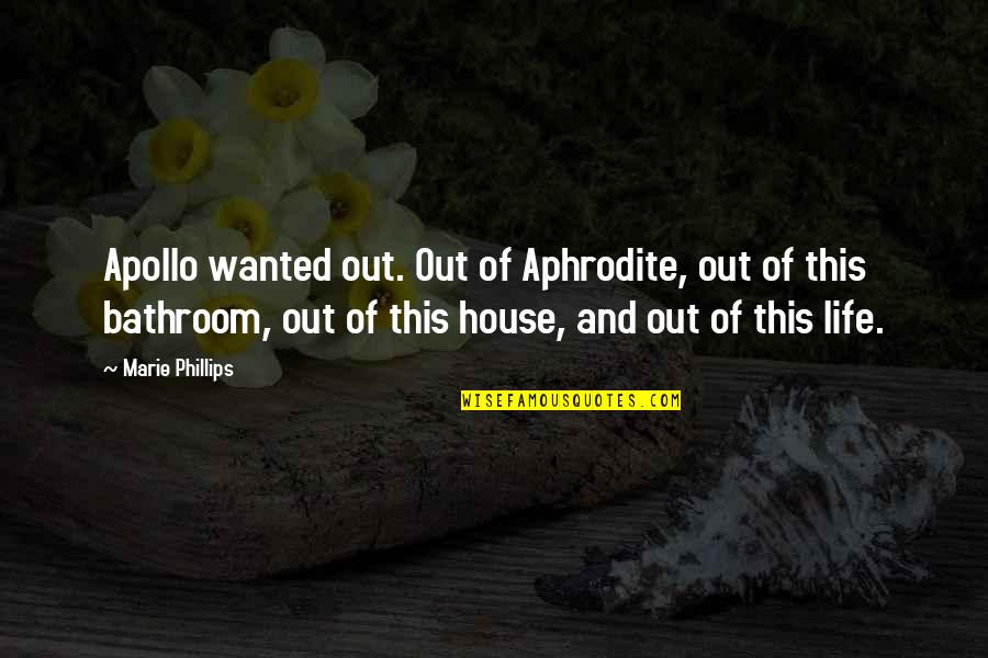 Apollo's Quotes By Marie Phillips: Apollo wanted out. Out of Aphrodite, out of