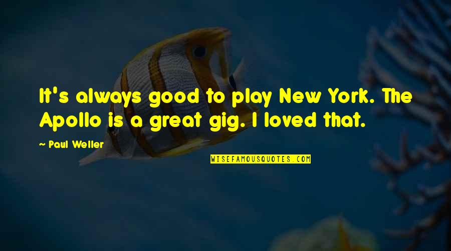 Apollo's Quotes By Paul Weller: It's always good to play New York. The