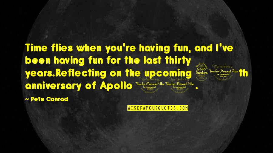 Apollo's Quotes By Pete Conrad: Time flies when you're having fun, and I've