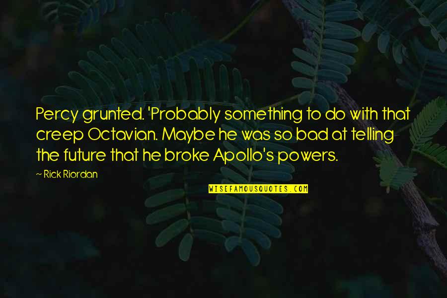 Apollo's Quotes By Rick Riordan: Percy grunted. 'Probably something to do with that