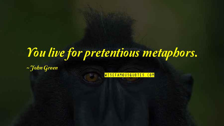 Apollymi Quotes By John Green: You live for pretentious metaphors. Apollymi Quotes By John Green: You live for pretentious metaphors.