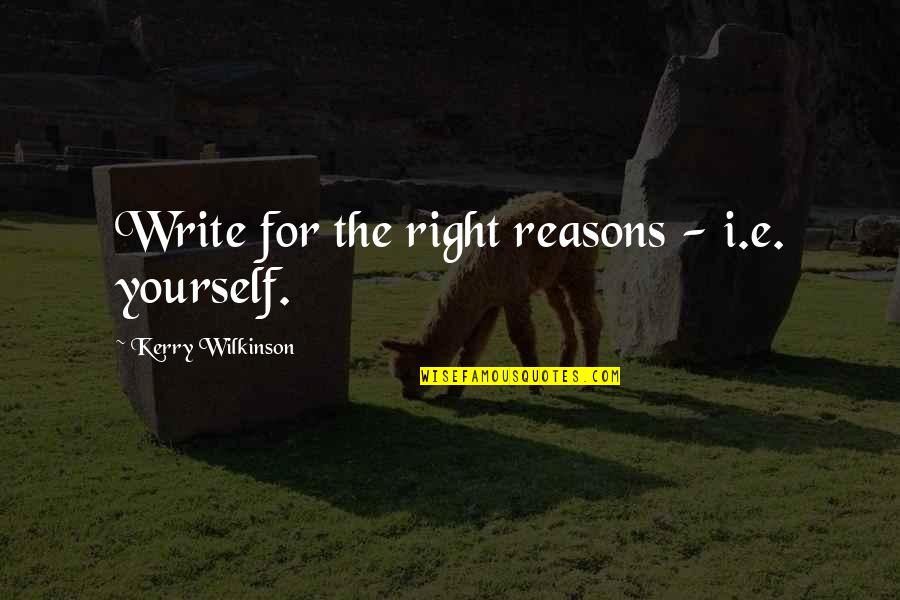 Apollymi S Quotes By Kerry Wilkinson: Write for the right reasons - i.e. yourself.