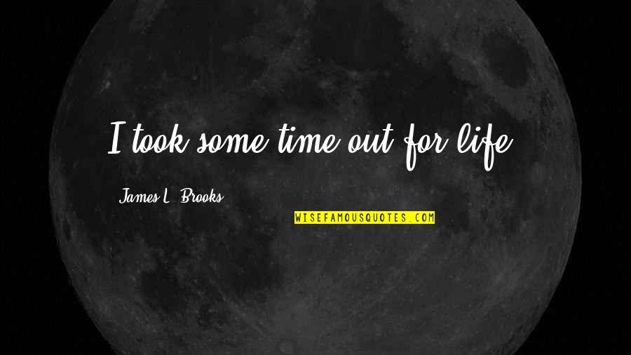 Apollymi Sg Quotes By James L. Brooks: I took some time out for life.