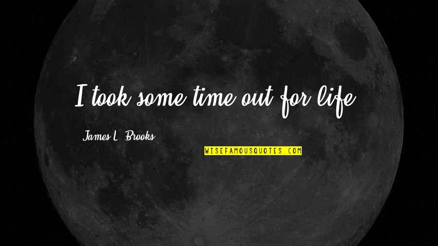 Apollymi Sg Quotes By James L. Brooks: I took some time out for life. Apollymi Sg Quotes By James L. Brooks: I took some time out for life.