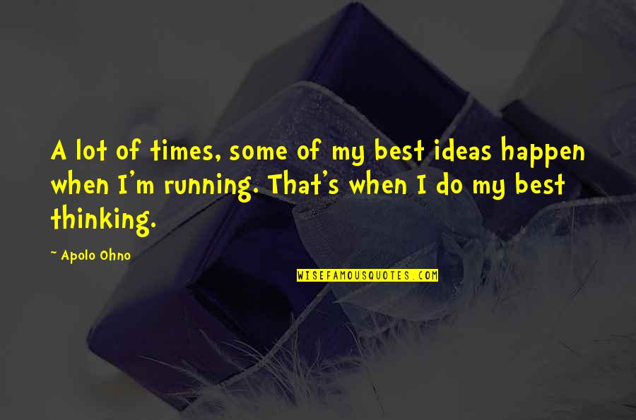 Apolo Ohno Quotes By Apolo Ohno: A lot of times, some of my best