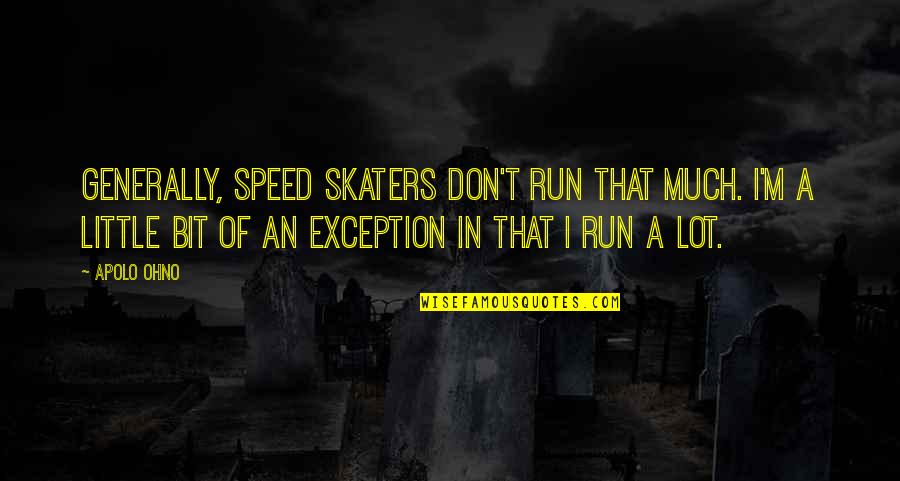 Apolo Ohno Quotes By Apolo Ohno: Generally, speed skaters don't run that much. I'm