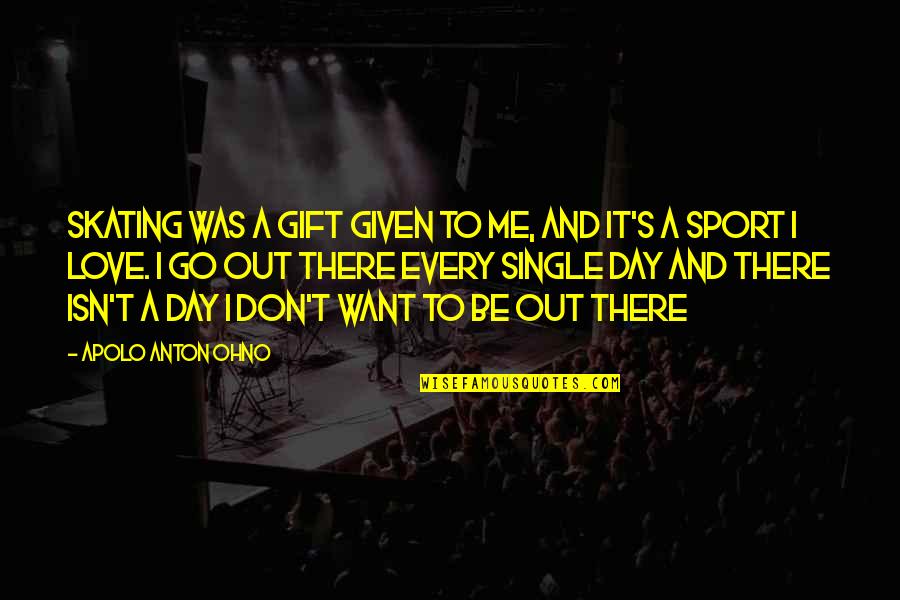 Apolo Quotes By Apolo Anton Ohno: Skating was a gift given to me, and