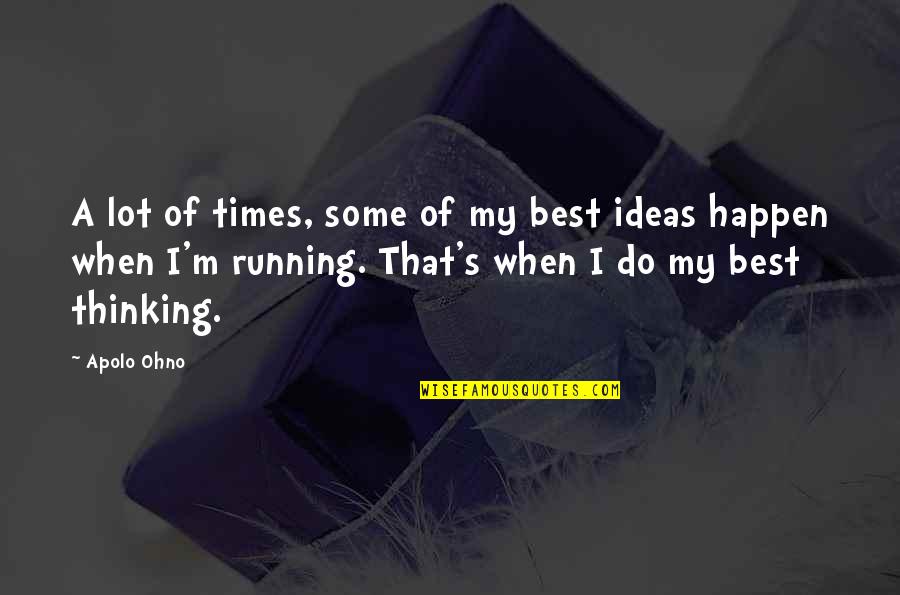 Apolo Quotes By Apolo Ohno: A lot of times, some of my best