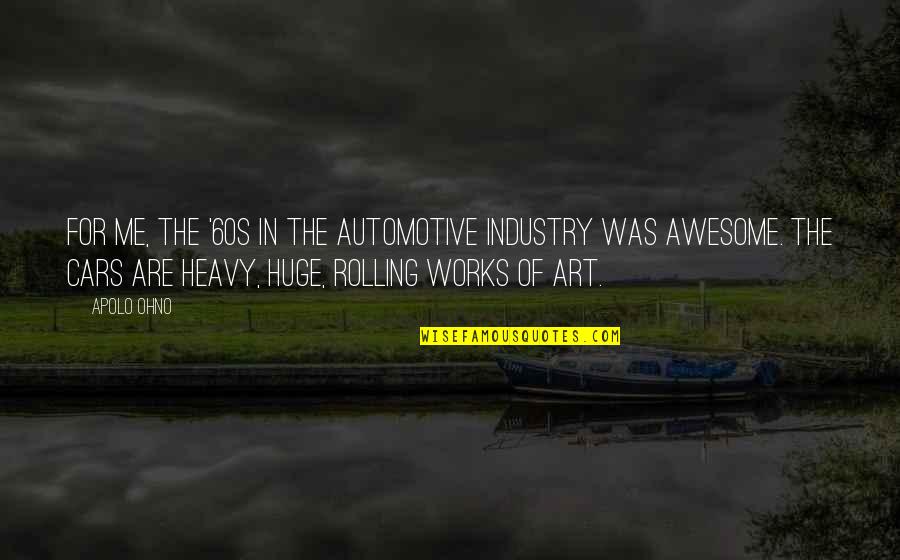 Apolo Quotes By Apolo Ohno: For me, the '60s in the automotive industry
