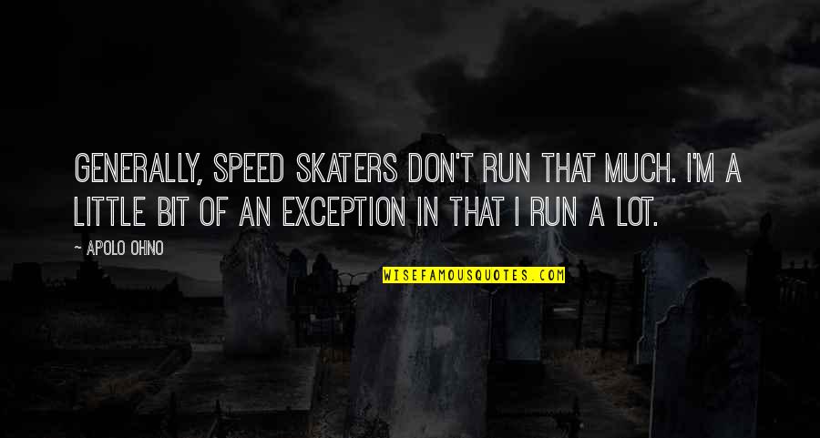 Apolo Quotes By Apolo Ohno: Generally, speed skaters don't run that much. I'm