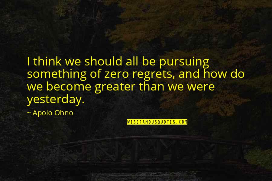 Apolo Quotes By Apolo Ohno: I think we should all be pursuing something