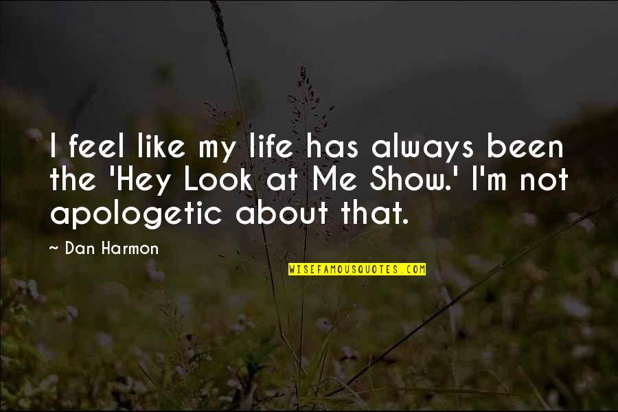 Apologetic Quotes By Dan Harmon: I feel like my life has always been