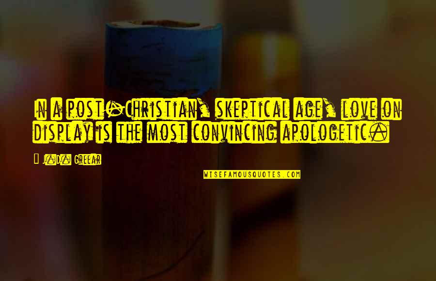 Apologetic Quotes By J.D. Greear: In a post-Christian, skeptical age, love on display