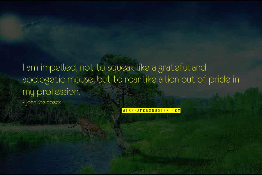 Apologetic Quotes By John Steinbeck: I am impelled, not to squeak like a