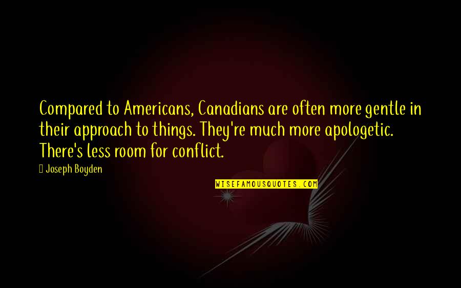 Apologetic Quotes By Joseph Boyden: Compared to Americans, Canadians are often more gentle