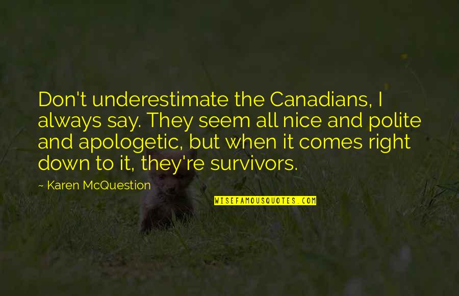 Apologetic Quotes By Karen McQuestion: Don't underestimate the Canadians, I always say. They