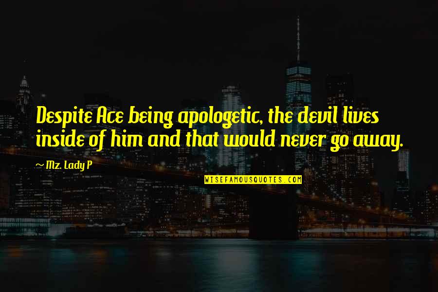 Apologetic Quotes By Mz. Lady P: Despite Ace being apologetic, the devil lives inside