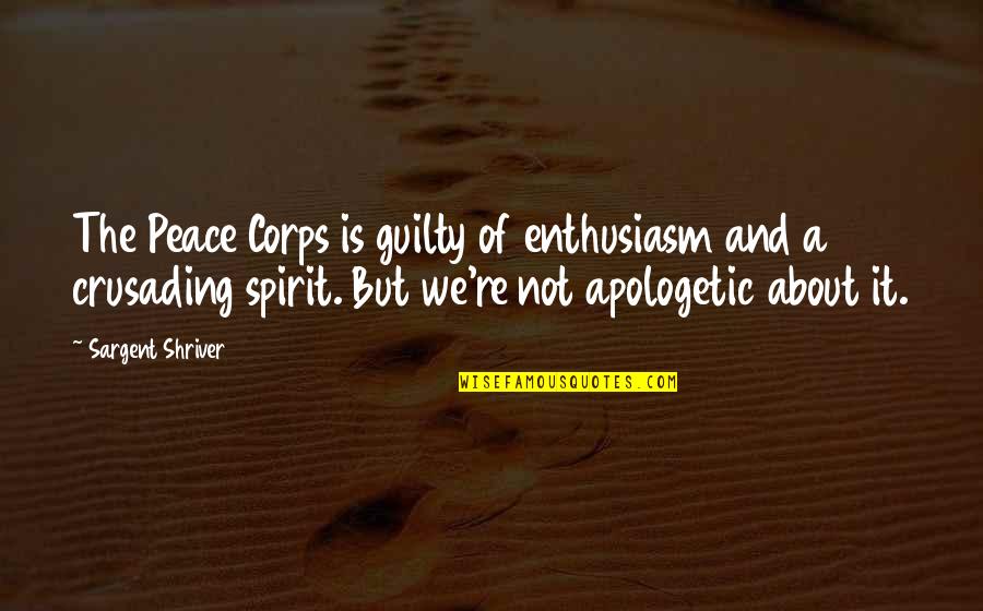Apologetic Quotes By Sargent Shriver: The Peace Corps is guilty of enthusiasm and