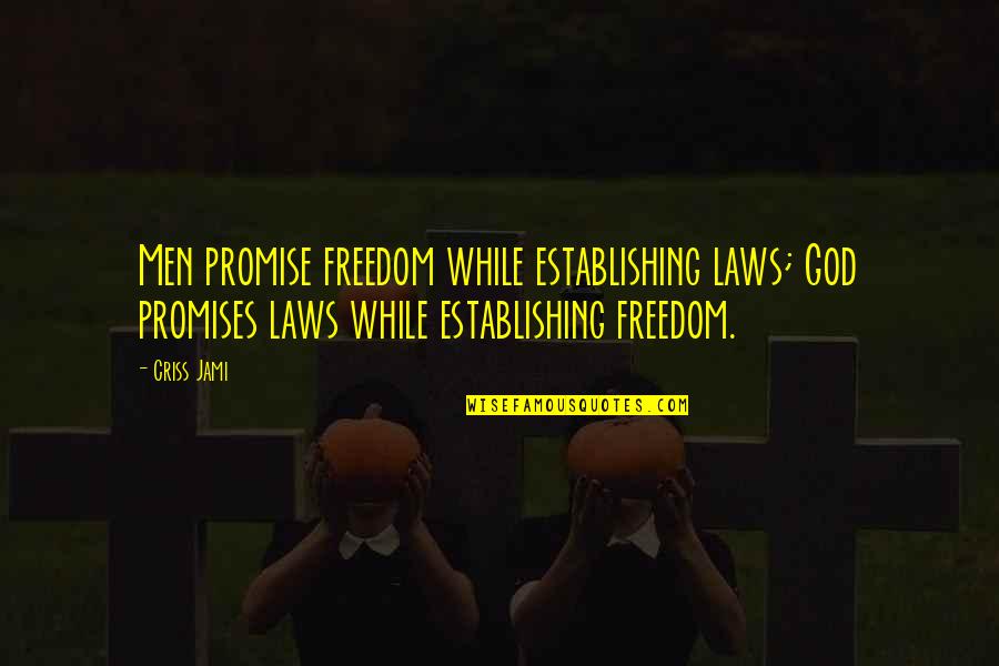 Apologetics Love Quotes By Criss Jami: Men promise freedom while establishing laws; God promises