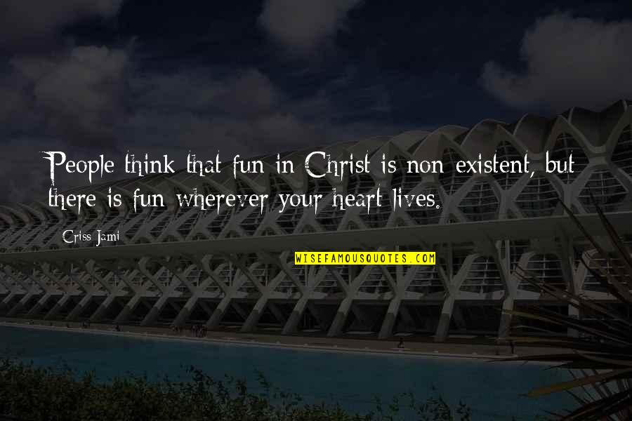 Apologetics Love Quotes By Criss Jami: People think that fun in Christ is non-existent,