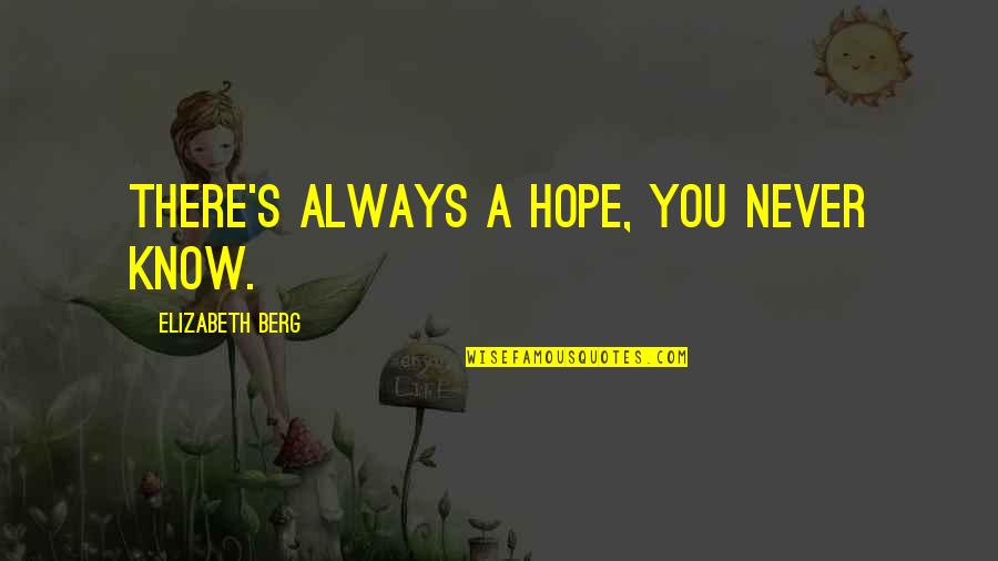 Apologetics Love Quotes By Elizabeth Berg: there's always a hope, you never know.