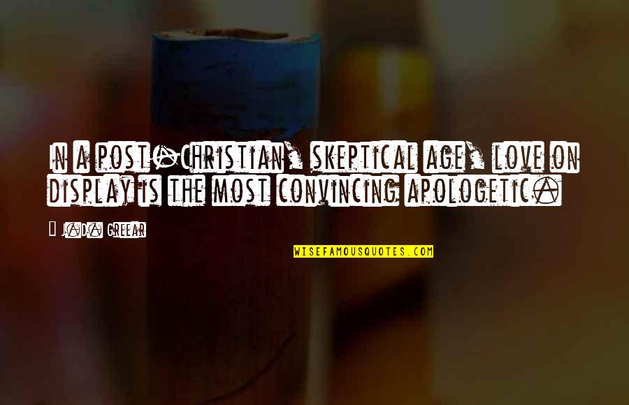 Apologetics Love Quotes By J.D. Greear: In a post-Christian, skeptical age, love on display