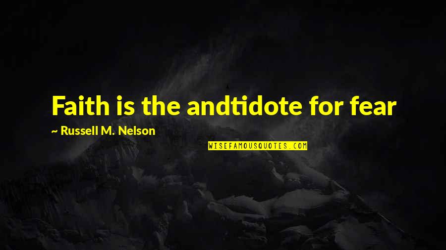 Apologetics Love Quotes By Russell M. Nelson: Faith is the andtidote for fear