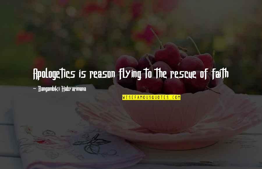 Apologetics Quotes By Bangambiki Habyarimana: Apologetics is reason flying to the rescue of Apologetics Quotes By Bangambiki Habyarimana: Apologetics is reason flying to the rescue of