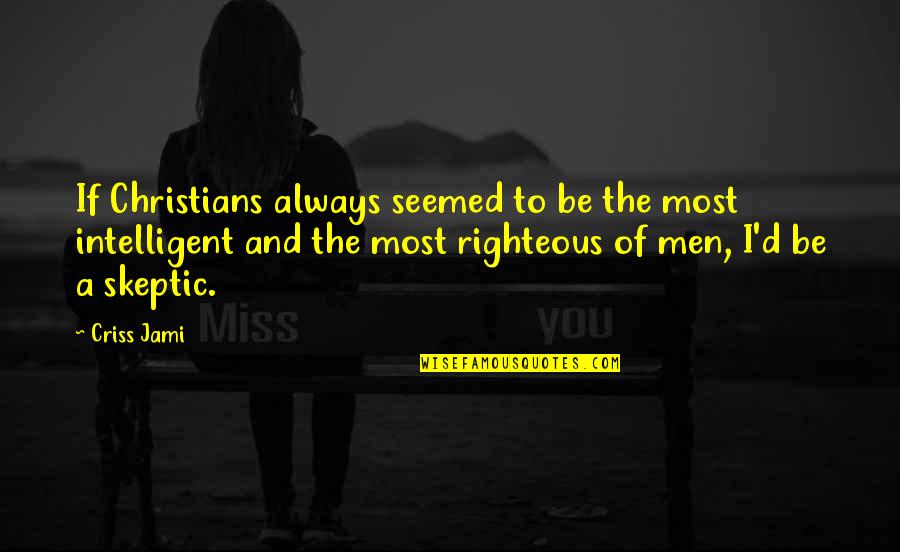 Apologetics Quotes By Criss Jami: If Christians always seemed to be the most Apologetics Quotes By Criss Jami: If Christians always seemed to be the most