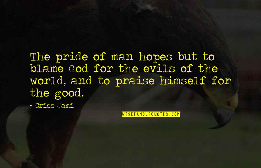 Apologetics Quotes By Criss Jami: The pride of man hopes but to blame Apologetics Quotes By Criss Jami: The pride of man hopes but to blame