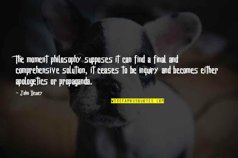 Apologetics Quotes By John Dewey: The moment philosophy supposes it can find a Apologetics Quotes By John Dewey: The moment philosophy supposes it can find a