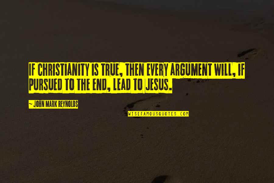 Apologetics Quotes By John Mark Reynolds: If Christianity is true, then every argument will, Apologetics Quotes By John Mark Reynolds: If Christianity is true, then every argument will,