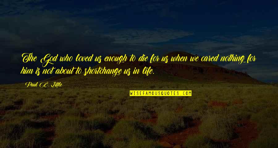 Apologetics Quotes By Paul E. Little: The God who loved us enough to die Apologetics Quotes By Paul E. Little: The God who loved us enough to die