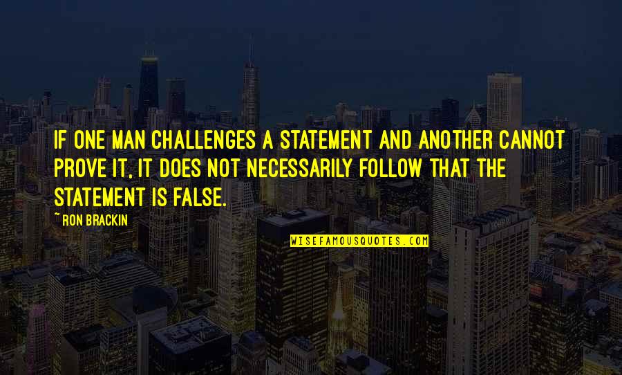 Apologetics Quotes By Ron Brackin: If one man challenges a statement and another Apologetics Quotes By Ron Brackin: If one man challenges a statement and another