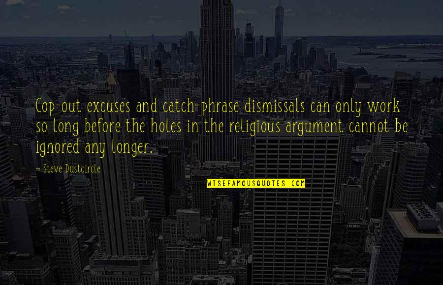 Apologetics Quotes By Steve Dustcircle: Cop-out excuses and catch-phrase dismissals can only work Apologetics Quotes By Steve Dustcircle: Cop-out excuses and catch-phrase dismissals can only work