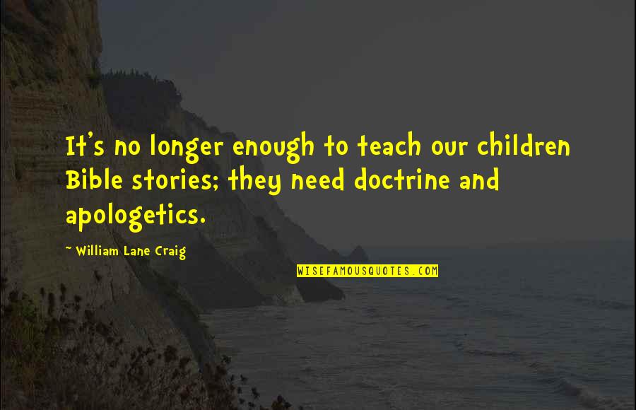 Apologetics Quotes By William Lane Craig: It's no longer enough to teach our children Apologetics Quotes By William Lane Craig: It's no longer enough to teach our children