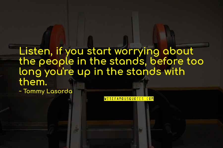 Apologia Curriculum Quotes By Tommy Lasorda: Listen, if you start worrying about the people Apologia Curriculum Quotes By Tommy Lasorda: Listen, if you start worrying about the people
