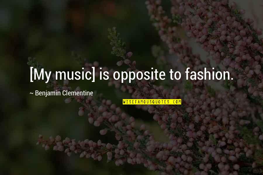 Apologia Physics Quotes By Benjamin Clementine: [My music] is opposite to fashion.