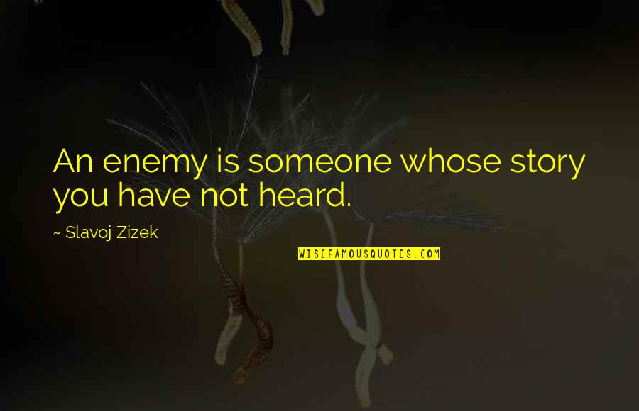 Apologias Quotes By Slavoj Zizek: An enemy is someone whose story you have