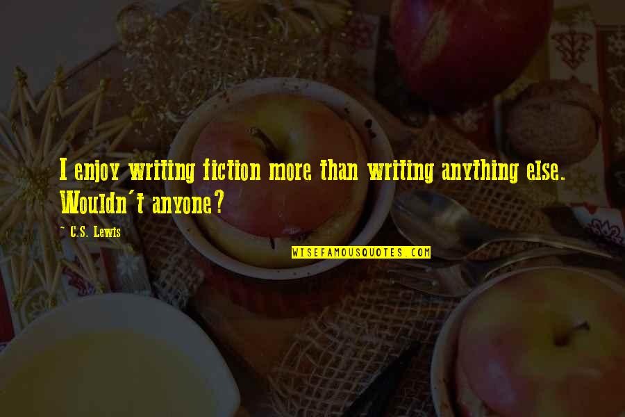 Apologies Inspiration Quotes By C.S. Lewis: I enjoy writing fiction more than writing anything