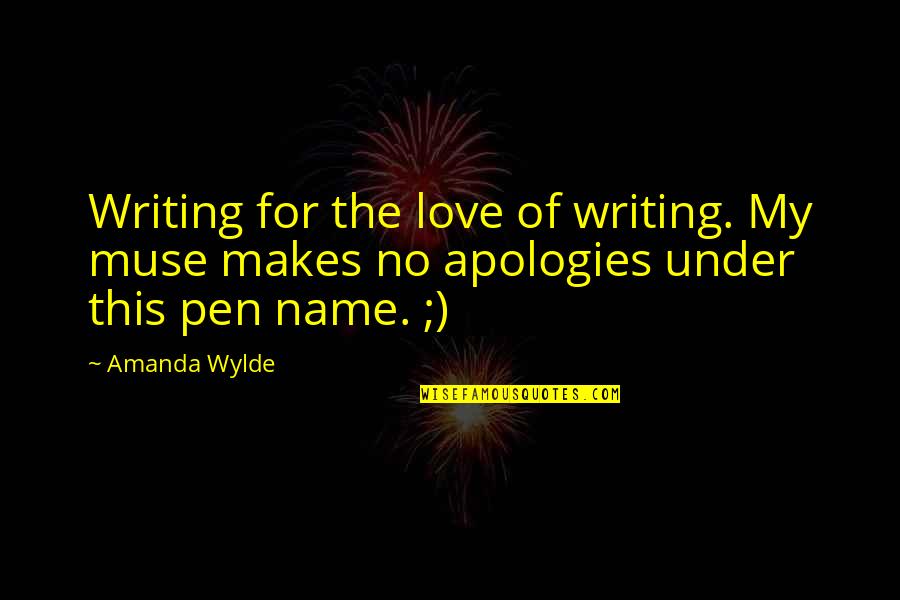 Apologies Love Quotes By Amanda Wylde: Writing for the love of writing. My muse