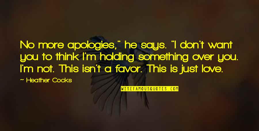 Apologies Love Quotes By Heather Cocks: No more apologies," he says. "I don't want