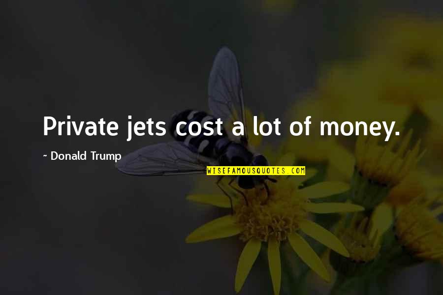 Apologies Meaning Nothing Quotes By Donald Trump: Private jets cost a lot of money.