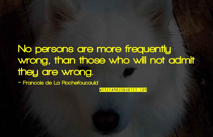 Apologies Not Being Enough Quotes By Francois De La Rochefoucauld: No persons are more frequently wrong, than those