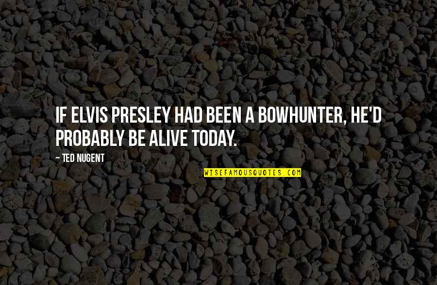 Apologies Without True Forgiveness Quotes By Ted Nugent: If Elvis Presley had been a bowhunter, he'd